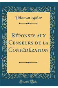 Rï¿½ponses Aux Censeurs de la Confï¿½dï¿½ration (Classic Reprint)