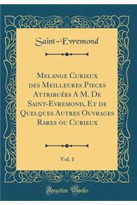 Melange Curieux Des Meilleures Pieces AttribuÃ©es a M. de Saint-Evremond, Et de Quelques Autres Ouvrages Rares Ou Curieux, Vol. 1 (Classic Reprint)