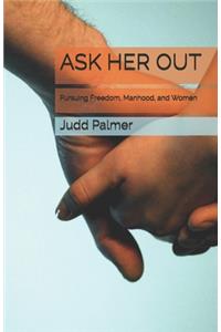 Ask Her Out: Pursuing Freedom, Manhood, and Women