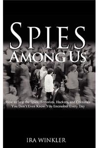 Spies Among Us: How to Stop the Spies, Terrorists, Hackers, and Criminals You Don't Even Know You Encounter Every Day