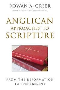 Anglican Approaches to Scripture From the Reformation to the Present