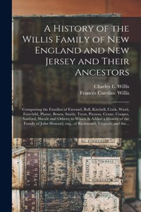 History of the Willis Family of New England and New Jersey and Their Ancestors: Comprising the Families of Farrand, Ball, Kitchell, Cook, Ward, Fairchild, Plume, Bruen, Smith, Treat, Pierson, Crane, Cooper, Sanford, Sheafe and O