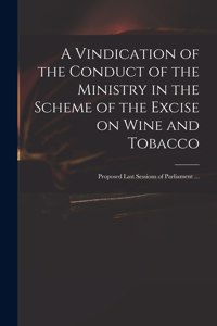 A Vindication of the Conduct of the Ministry in the Scheme of the Excise on Wine and Tobacco