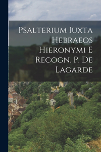 Psalterium Iuxta Hebraeos Hieronymi E Recogn. P. De Lagarde