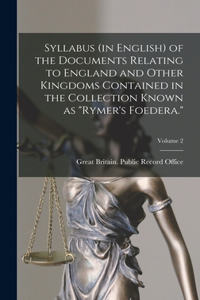 Syllabus (in English) of the Documents Relating to England and Other Kingdoms Contained in the Collection Known as 