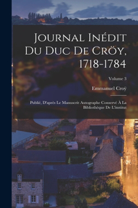 Journal Inédit Du Duc De Cröy, 1718-1784