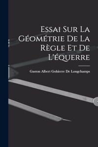 Essai Sur La Géométrie De La Règle Et De L'équerre