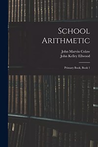 School Arithmetic: Primary Book, Book 1