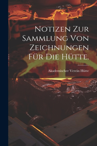 Notizen zur Sammlung von Zeichnungen für die Hütte.
