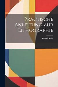Practische Anleitung Zur Lithographie