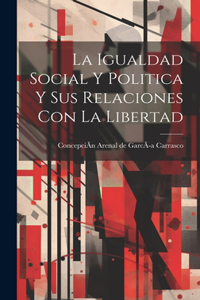 Igualdad Social Y Politica Y Sus Relaciones Con La Libertad