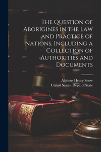 The Question of Aborigines in the Law and Practice of Nations, Including a Collection of Authorities and Documents