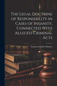 Legal Doctrine of Responsibility in Cases of Insanity, Connected With Alleged Criminal Acts