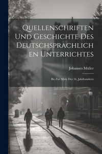 Quellenschriften Und Geschichte Des Deutschsprachlichen Unterrichtes