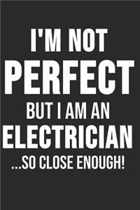 I'm Not Perfect But I'm An Electrician So Close Enough