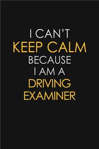 I Can't Keep Calm Because I Am A Driving Examiner