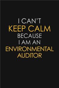 I Can't Keep Calm Because I Am An Environmental Auditor