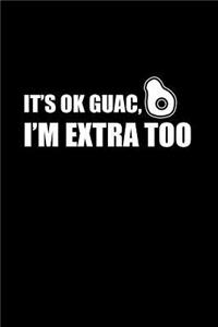 It's ok Guac, I'm extra too