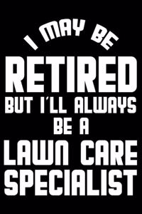 I May Be Retired But I'll Always Be A Lawn Care Specialist