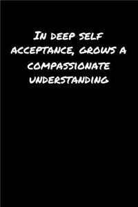 In Deep Self Acceptance Grows A Compassionate Understanding