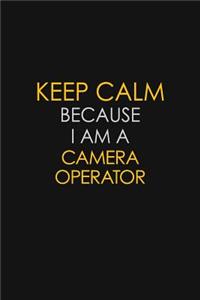 Keep Calm Because I Am A Camera Operator