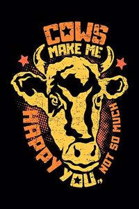 Cows make me happy You, not so much