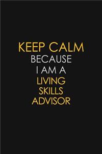 Keep Calm Because I Am A Living Skills Advisor