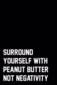 Surround Yourself With Peanut Butter Not Negativity