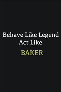 Behave like Legend Act Like Baker