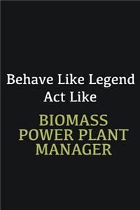 Behave like Legend Act Like Biomass Power Plant Manager