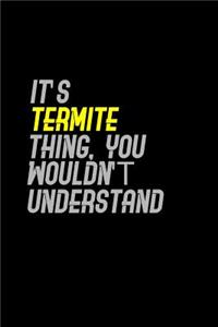 It's a termite thing you wouldn't understand