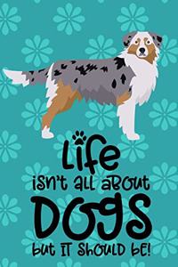 Life Isn't All About Dogs But It Should Be!