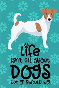 Life Isn't All About Dogs But It Should Be!