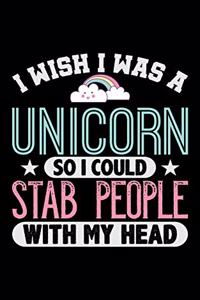 I Wish I Was A Unicorn So I Could Stab People With My Head