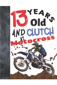 13 Years Old And Clutch At Motocross: Off Road Motorcycle Racing College Ruled Composition Writing School Notebook Gift For Teen Motor Bike Riders