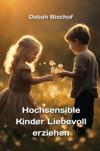 Hochsensible Kinder Liebevoll erziehen