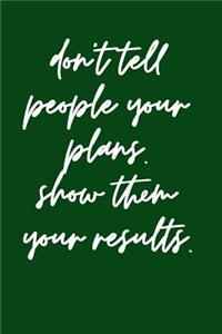 Don't Tell People Your Plans Show Them Your Results