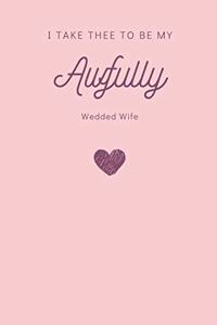 I Take Thee to Be My Awfully Wedded Wife Notebook