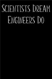 Scientists Dream Engineers Do