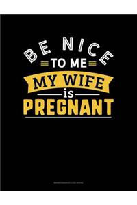 Be Nice To Me My Wife Is Pregnant
