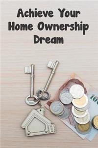Achieve Your Home Ownership Dream