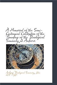 A Memorial of the Semi-Centennial Celebration of the Founding of the Theological Seminary at Andover