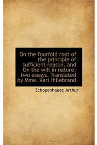 On the fourfold root of the principle of sufficient reason, and On the will in nature; two essays. T