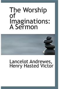 The Worship of Imaginations: A Sermon