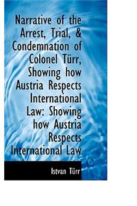 Narrative of the Arrest, Trial, & Condemnation of Colonel T RR, Showing How Austria Respects Interna