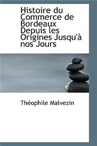 Histoire Du Commerce de Bordeaux Depuis Les Origines Jusqu' Nos Jours