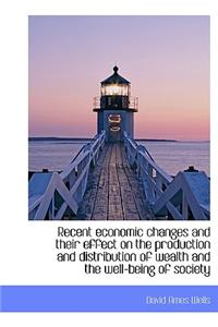 Recent Economic Changes and Their Effect on the Production and Distribution of Wealth and the Well-B