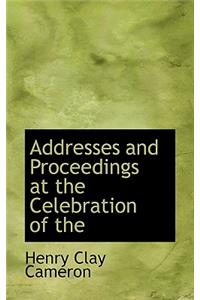 Addresses and Proceedings at the Celebration of the