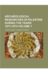 Archaeological Researches in Palestine During the Years 1873-1874 Volume 1