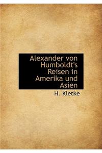Alexander Von Humboldt's Reisen in Amerika Und Asien